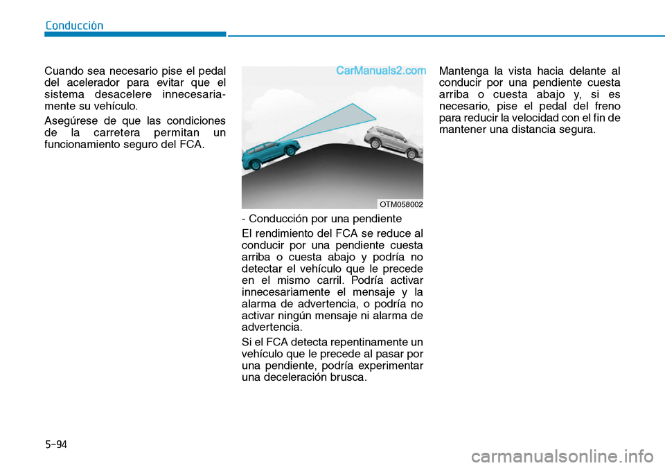 Hyundai Santa Fe 2019  Manual del propietario (in Spanish) 5-94
Conducción
Cuando sea necesario pise el pedal
del acelerador para evitar que el
sistema desacelere innecesaria-
mente su vehículo.
Asegúrese de que las condiciones
de la carretera permitan un
