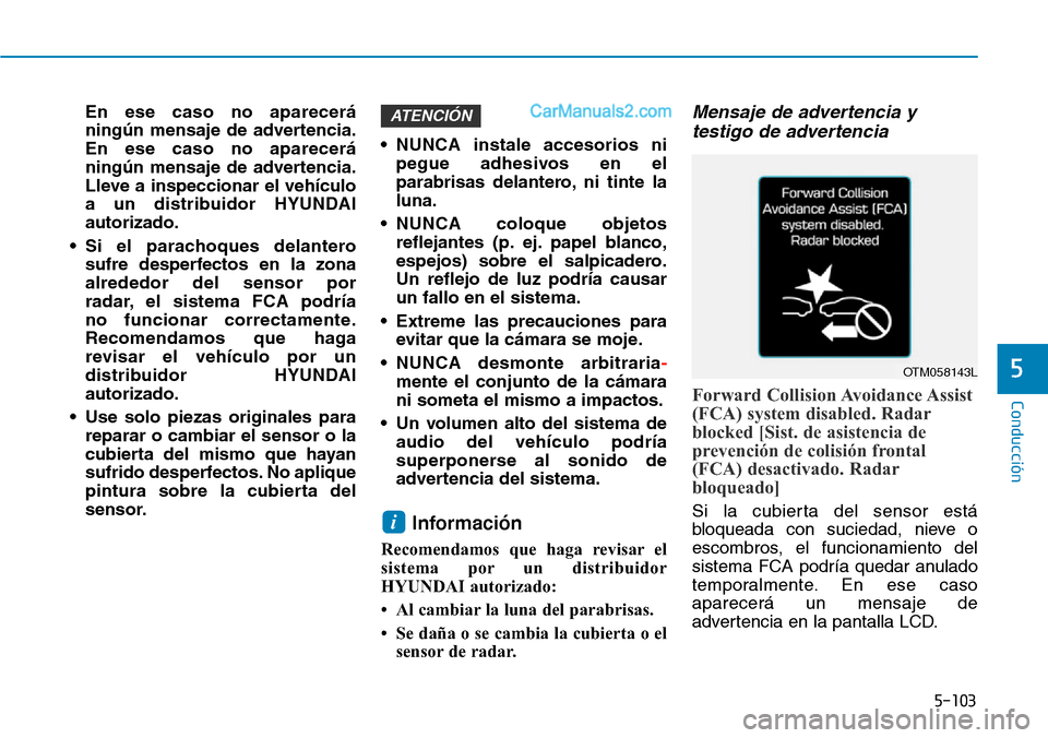 Hyundai Santa Fe 2019  Manual del propietario (in Spanish) 5-103
Conducción
5
En ese caso no aparecerá
ningún mensaje de advertencia.
En ese caso no aparecerá
ningún mensaje de advertencia.
Lleve a inspeccionar el vehículo
a un distribuidor HYUNDAI
auto