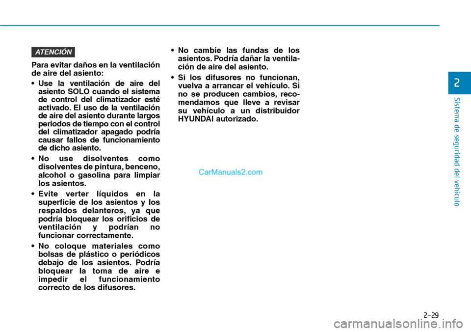 Hyundai Santa Fe 2019 Manual del propietario (in Spanish) 2-29
Sistema de seguridad del vehículo
2
Para evitar daños en la ventilación
de aire del asiento:
• Use la ventilación de aire del
asiento SOLO cuando el sistema
de control del climatizador est Hyundai Santa Fe 2019 Manual del propietario (in Spanish) 2-29
Sistema de seguridad del vehículo
2
Para evitar daños en la ventilación
de aire del asiento:
• Use la ventilación de aire del
asiento SOLO cuando el sistema
de control del climatizador est