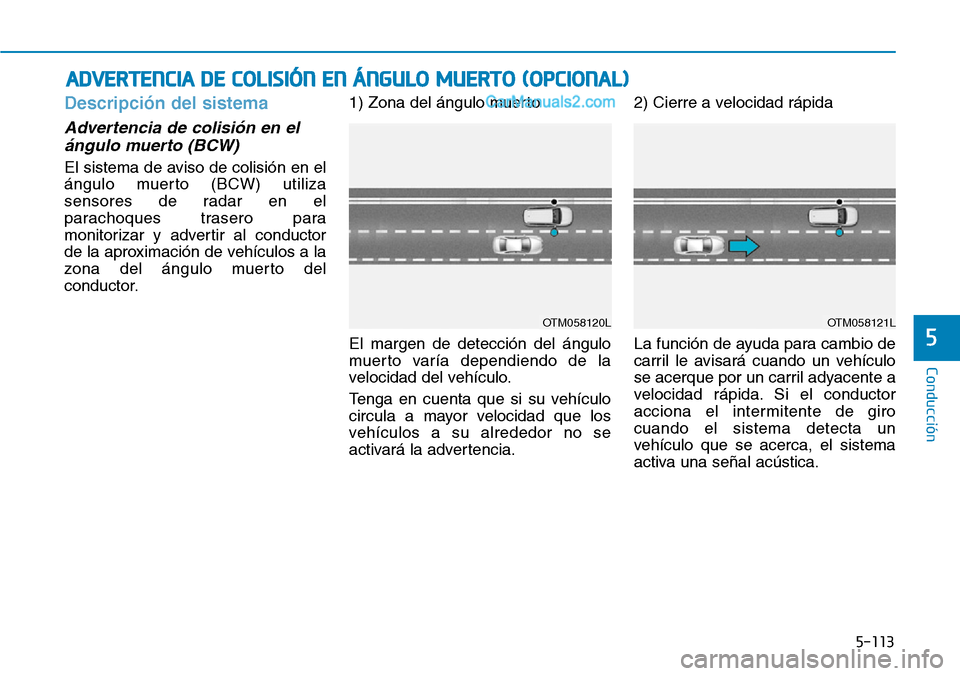 Hyundai Santa Fe 2019  Manual del propietario (in Spanish) 5-113
Conducción
5
Descripción del sistema
Advertencia de colisión en el
ángulo muerto (BCW)
El sistema de aviso de colisión en el
ángulo muerto (BCW) utiliza
sensores de radar en el
parachoques
