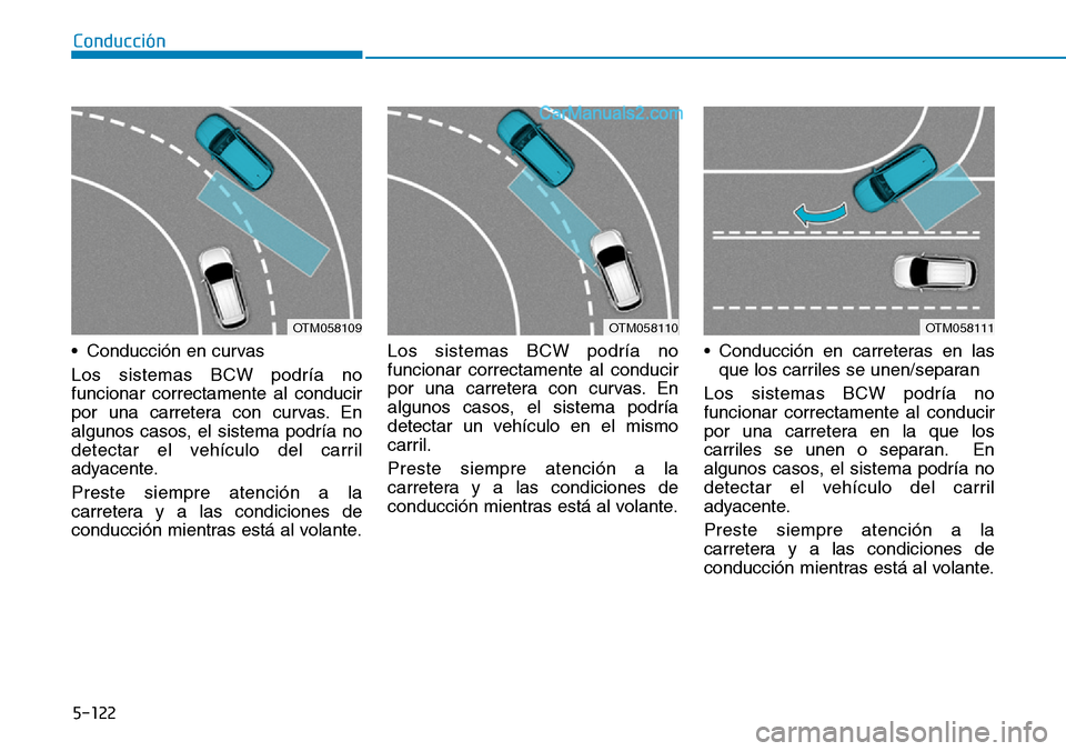 Hyundai Santa Fe 2019  Manual del propietario (in Spanish) 5-122
Conducción
• Conducción en curvas
Los sistemas BCW podría no
funcionar correctamente al conducir
por una carretera con curvas. En
algunos casos, el sistema podría no
detectar el vehículo 
