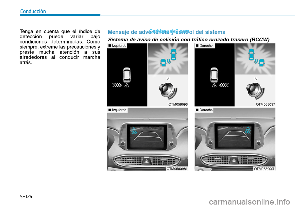 Hyundai Santa Fe 2019  Manual del propietario (in Spanish) 5-126
Conducción
Tenga en cuenta que el índice de
detección puede variar bajo
condiciones determinadas. Como
siempre, extreme las precauciones y
preste mucha atención a sus
alrededores al conducir