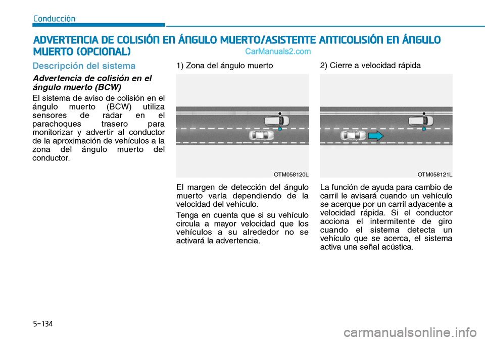 Hyundai Santa Fe 2019  Manual del propietario (in Spanish) 5-134
Conducción
Descripción del sistema
Advertencia de colisión en el
ángulo muerto (BCW)
El sistema de aviso de colisión en el
ángulo muerto (BCW) utiliza
sensores de radar en el
parachoques t