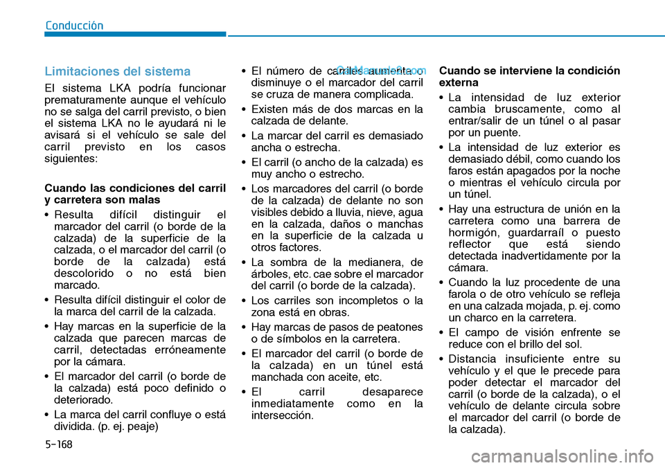 Hyundai Santa Fe 2019 Manual del propietario (in Spanish) 5-168
Conducción
Limitaciones del sistema
El sistema LKA podría funcionar
prematuramente aunque el vehículo
no se salga del carril previsto, o bien
el sistema LKA no le ayudará ni le
avisará si e Hyundai Santa Fe 2019 Manual del propietario (in Spanish) 5-168
Conducción
Limitaciones del sistema
El sistema LKA podría funcionar
prematuramente aunque el vehículo
no se salga del carril previsto, o bien
el sistema LKA no le ayudará ni le
avisará si e