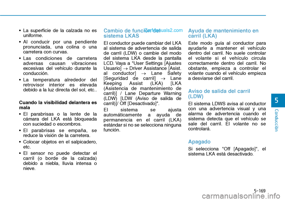 Hyundai Santa Fe 2019 Manual del propietario (in Spanish) 5-169
Conducción
5
• La superficie de la calzada no es
uniforme.
• Al conducir por una pendiente
pronunciada, una colina o una
carretera con curvas.
• Las condiciones de carretera
adversas caus Hyundai Santa Fe 2019 Manual del propietario (in Spanish) 5-169
Conducción
5
• La superficie de la calzada no es
uniforme.
• Al conducir por una pendiente
pronunciada, una colina o una
carretera con curvas.
• Las condiciones de carretera
adversas caus