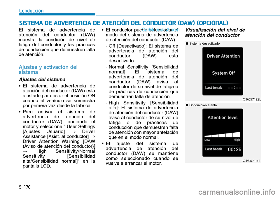 Hyundai Santa Fe 2019 Manual del propietario (in Spanish) 5-170
Conducción
El sistema de advertencia de
atención del conductor (DAW)
muestra la condición de nivel de
fatiga del conductor y las prácticas
de conducción que demuestren falta
de atención.
A Hyundai Santa Fe 2019 Manual del propietario (in Spanish) 5-170
Conducción
El sistema de advertencia de
atención del conductor (DAW)
muestra la condición de nivel de
fatiga del conductor y las prácticas
de conducción que demuestren falta
de atención.
A