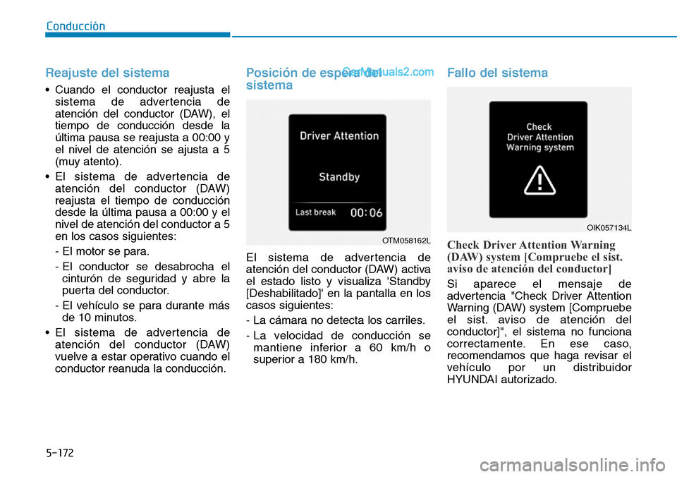Hyundai Santa Fe 2019 Manual del propietario (in Spanish) 5-172
Conducción
Reajuste del sistema
• Cuando el conductor reajusta el
sistema de advertencia de
atención del conductor (DAW), el
tiempo de conducción desde la
última pausa se reajusta a 00:00 Hyundai Santa Fe 2019 Manual del propietario (in Spanish) 5-172
Conducción
Reajuste del sistema
• Cuando el conductor reajusta el
sistema de advertencia de
atención del conductor (DAW), el
tiempo de conducción desde la
última pausa se reajusta a 00:00