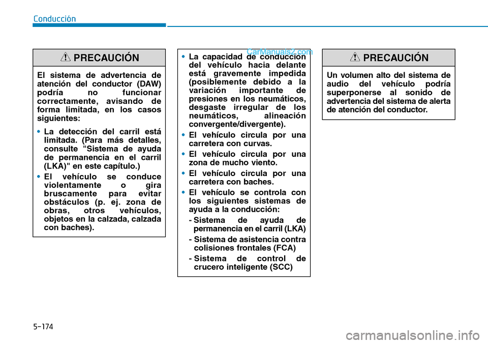 Hyundai Santa Fe 2019 Manual del propietario (in Spanish) 5-174
Conducción
El sistema de advertencia de
atención del conductor (DAW)
podría no funcionar
correctamente, avisando de
forma limitada, en los casos
siguientes:
•La detección del carril está
Hyundai Santa Fe 2019 Manual del propietario (in Spanish) 5-174
Conducción
El sistema de advertencia de
atención del conductor (DAW)
podría no funcionar
correctamente, avisando de
forma limitada, en los casos
siguientes:
•La detección del carril está