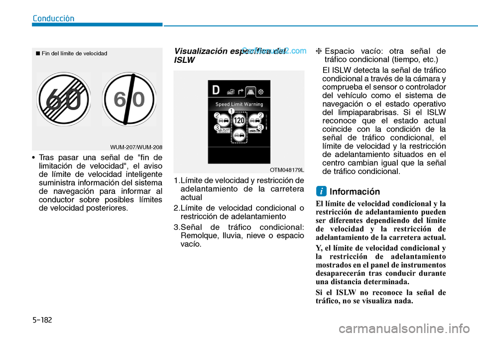 Hyundai Santa Fe 2019 Manual del propietario (in Spanish) 5-182
Conducción
• Tras pasar una señal de "fin de
limitación de velocidad", el aviso
de límite de velocidad inteligente
suministra información del sistema
de navegación para informar al
condu Hyundai Santa Fe 2019 Manual del propietario (in Spanish) 5-182
Conducción
• Tras pasar una señal de "fin de
limitación de velocidad", el aviso
de límite de velocidad inteligente
suministra información del sistema
de navegación para informar al
condu