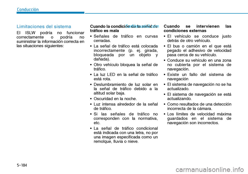 Hyundai Santa Fe 2019 Manual del propietario (in Spanish) 5-184
Conducción
Limitaciones del sistema
El ISLW podría no funcionar
correctamente o podría no
suministrar la información correcta en
las situaciones siguientes:Cuando la condición de la señal Hyundai Santa Fe 2019 Manual del propietario (in Spanish) 5-184
Conducción
Limitaciones del sistema
El ISLW podría no funcionar
correctamente o podría no
suministrar la información correcta en
las situaciones siguientes:Cuando la condición de la señal