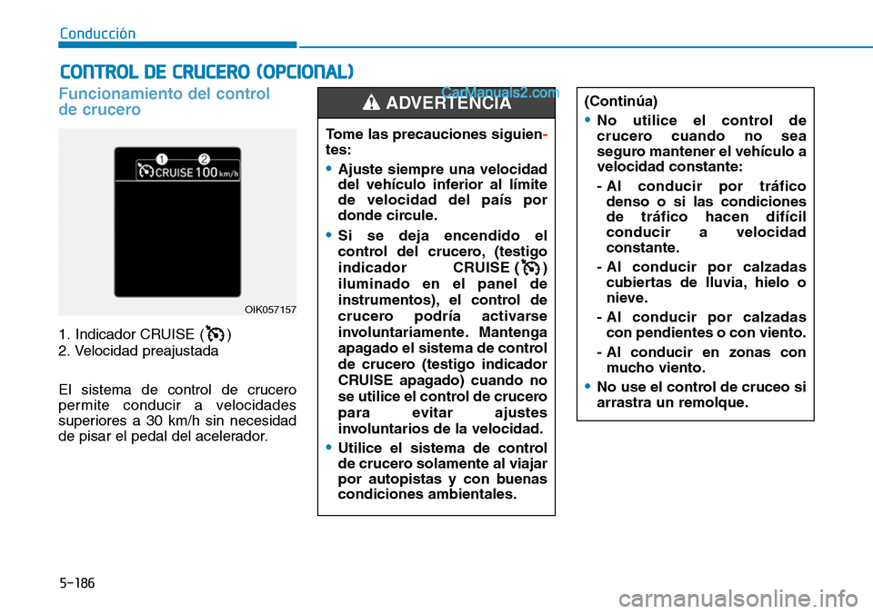 Hyundai Santa Fe 2019 Manual del propietario (in Spanish) 5-186
Conducción
Funcionamiento del control
de crucero
1. Indicador CRUISE ( )
2. Velocidad preajustada
El sistema de control de crucero
permite conducir a velocidades
superiores a 30 km/h sin neces Hyundai Santa Fe 2019 Manual del propietario (in Spanish) 5-186
Conducción
Funcionamiento del control
de crucero
1. Indicador CRUISE ( )
2. Velocidad preajustada
El sistema de control de crucero
permite conducir a velocidades
superiores a 30 km/h sin neces