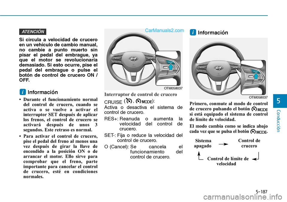 Hyundai Santa Fe 2019 Manual del propietario (in Spanish) 5-187
Conducción
5
Si circula a velocidad de crucero
en un vehículo de cambio manual,
no cambie a punto muerto sin
pisar el pedal del embrague, ya
que el motor se revolucionaría
demasiado. Si esto Hyundai Santa Fe 2019 Manual del propietario (in Spanish) 5-187
Conducción
5
Si circula a velocidad de crucero
en un vehículo de cambio manual,
no cambie a punto muerto sin
pisar el pedal del embrague, ya
que el motor se revolucionaría
demasiado. Si esto