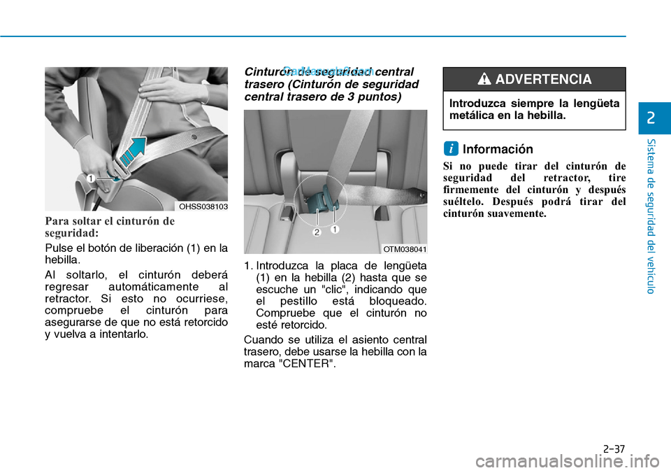 Hyundai Santa Fe 2019  Manual del propietario (in Spanish) 2-37
Sistema de seguridad del vehículo
2
Para soltar el cinturón de
seguridad:
Pulse el botón de liberación (1) en la
hebilla.
Al soltarlo, el cinturón deberá
regresar automáticamente al
retrac