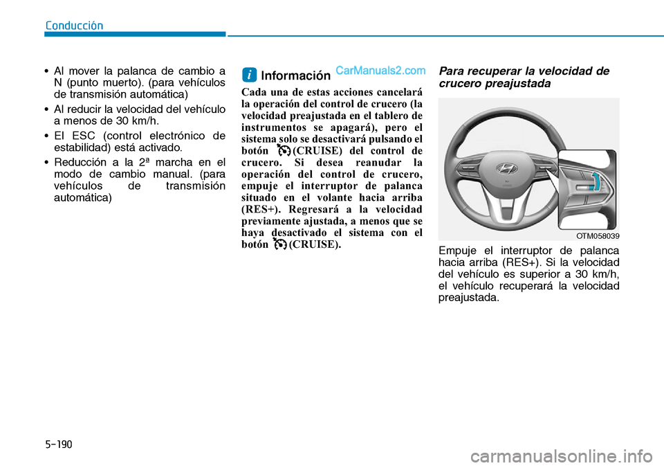 Hyundai Santa Fe 2019 Manual del propietario (in Spanish) 5-190
Conducción
• Al mover la palanca de cambio a
N (punto muerto). (para vehículos
de transmisión automática)
• Al reducir la velocidad del vehículo
a menos de 30 km/h.
• El ESC (control Hyundai Santa Fe 2019 Manual del propietario (in Spanish) 5-190
Conducción
• Al mover la palanca de cambio a
N (punto muerto). (para vehículos
de transmisión automática)
• Al reducir la velocidad del vehículo
a menos de 30 km/h.
• El ESC (control