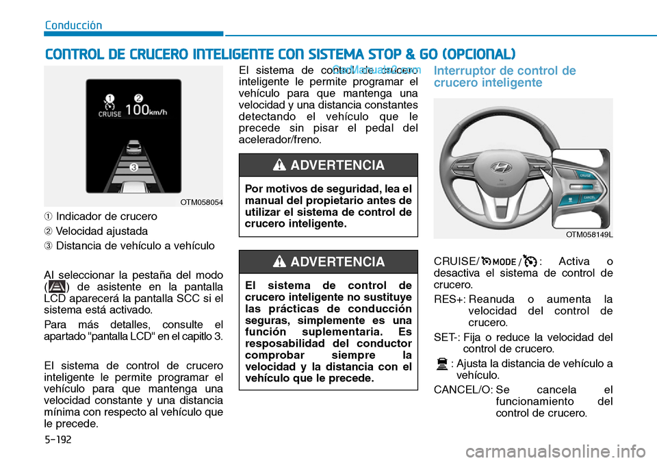 Hyundai Santa Fe 2019 Manual del propietario (in Spanish) 5-192
Conducción
➀Indicador de crucero
➁Velocidad ajustada
➂Distancia de vehículo a vehículo
Al seleccionar la pestaña del modo
( ) de asistente en la pantalla
LCD aparecerá la pantalla SCC Hyundai Santa Fe 2019 Manual del propietario (in Spanish) 5-192
Conducción
➀Indicador de crucero
➁Velocidad ajustada
➂Distancia de vehículo a vehículo
Al seleccionar la pestaña del modo
( ) de asistente en la pantalla
LCD aparecerá la pantalla SCC