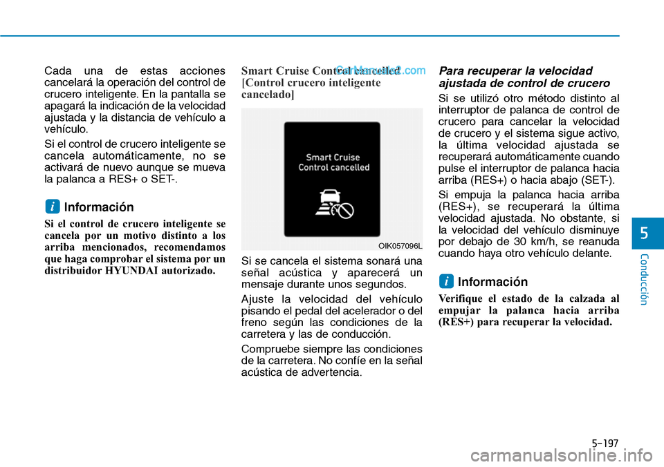 Hyundai Santa Fe 2019 Manual del propietario (in Spanish) 5-197
Conducción
5
Cada una de estas acciones
cancelará la operación del control de
crucero inteligente. En la pantalla se
apagará la indicación de la velocidad
ajustada y la distancia de vehícu Hyundai Santa Fe 2019 Manual del propietario (in Spanish) 5-197
Conducción
5
Cada una de estas acciones
cancelará la operación del control de
crucero inteligente. En la pantalla se
apagará la indicación de la velocidad
ajustada y la distancia de vehícu