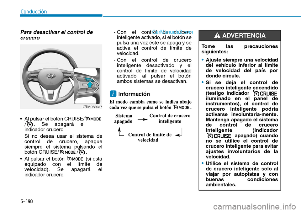 Hyundai Santa Fe 2019 Manual del propietario (in Spanish) 5-198
Conducción
Para desactivar el control de
crucero
• Al pulsar el botón CRUISE/
/. Se apagará el
indicador crucero.
Si no desea usar el sistema de
control de crucero, apague
siempre el sistem Hyundai Santa Fe 2019 Manual del propietario (in Spanish) 5-198
Conducción
Para desactivar el control de
crucero
• Al pulsar el botón CRUISE/
/. Se apagará el
indicador crucero.
Si no desea usar el sistema de
control de crucero, apague
siempre el sistem