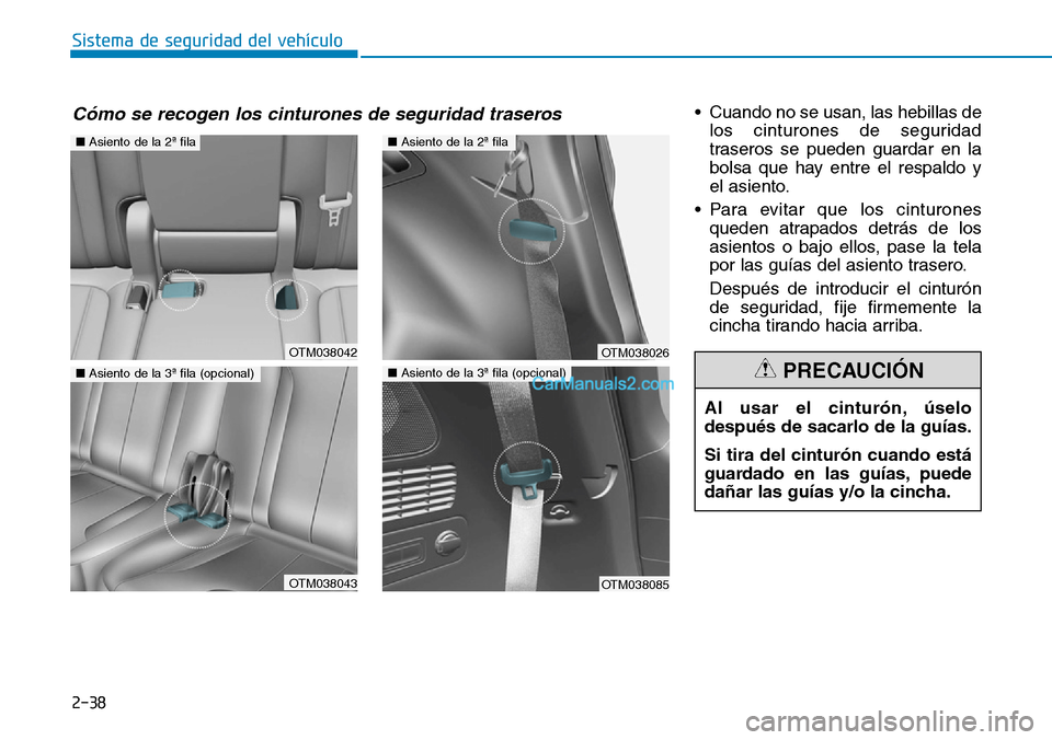Hyundai Santa Fe 2019  Manual del propietario (in Spanish) 2-38
Sistema de seguridad del vehículo
• Cuando no se usan, las hebillas de
los cinturones de seguridad
traseros se pueden guardar en la
bolsa que hay entre el respaldo y
el asiento.
• Para evita