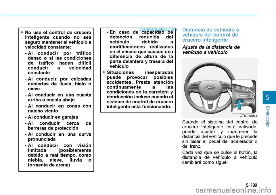 Hyundai Santa Fe 2019 Manual del propietario (in Spanish) 5-199
Conducción
5
Distancia de vehículo a
vehículo del control de
crucero inteligente
Ajuste de la distancia de
vehículo a vehículo
Cuando el sistema del control de
crucero inteligente esté a Hyundai Santa Fe 2019 Manual del propietario (in Spanish) 5-199
Conducción
5
Distancia de vehículo a
vehículo del control de
crucero inteligente
Ajuste de la distancia de
vehículo a vehículo
Cuando el sistema del control de
crucero inteligente esté a