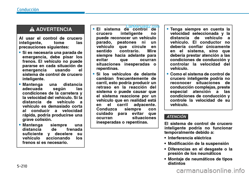 Hyundai Santa Fe 2019 Manual del propietario (in Spanish) 5-210
Conducción
El sistema de control de crucero
inteligente podría no funcionar
temporalmente debido a:
• Interferencia eléctrica
• Modificación de la suspensión
• Diferencias en el desga Hyundai Santa Fe 2019 Manual del propietario (in Spanish) 5-210
Conducción
El sistema de control de crucero
inteligente podría no funcionar
temporalmente debido a:
• Interferencia eléctrica
• Modificación de la suspensión
• Diferencias en el desga