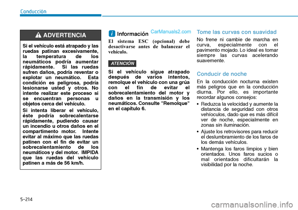 Hyundai Santa Fe 2019 Manual del propietario (in Spanish) 5-214
Conducción
Información
El sistema ESC (opcional) debe
desactivarse antes de balancear el
vehículo.
Si el vehículo sigue atrapado
después de varios intentos,
remolque el vehículo con una g Hyundai Santa Fe 2019 Manual del propietario (in Spanish) 5-214
Conducción
Información
El sistema ESC (opcional) debe
desactivarse antes de balancear el
vehículo.
Si el vehículo sigue atrapado
después de varios intentos,
remolque el vehículo con una g