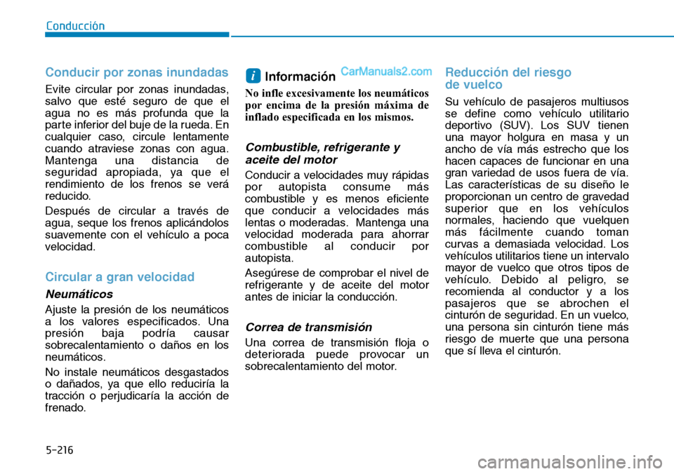 Hyundai Santa Fe 2019 Manual del propietario (in Spanish) 5-216
Conducción
Conducir por zonas inundadas
Evite circular por zonas inundadas,
salvo que esté seguro de que el
agua no es más profunda que la
parte inferior del buje de la rueda. En
cualquier ca Hyundai Santa Fe 2019 Manual del propietario (in Spanish) 5-216
Conducción
Conducir por zonas inundadas
Evite circular por zonas inundadas,
salvo que esté seguro de que el
agua no es más profunda que la
parte inferior del buje de la rueda. En
cualquier ca