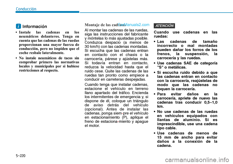 Hyundai Santa Fe 2019 Manual del propietario (in Spanish) 5-220
Conducción
Información
• Instale las cadenas en los
neumáticos delanteros. Tenga en
cuenta que las cadenas de las ruedas
proporcionan una mayor fuerza de
conducción, pero no impiden que e Hyundai Santa Fe 2019 Manual del propietario (in Spanish) 5-220
Conducción
Información
• Instale las cadenas en los
neumáticos delanteros. Tenga en
cuenta que las cadenas de las ruedas
proporcionan una mayor fuerza de
conducción, pero no impiden que e
