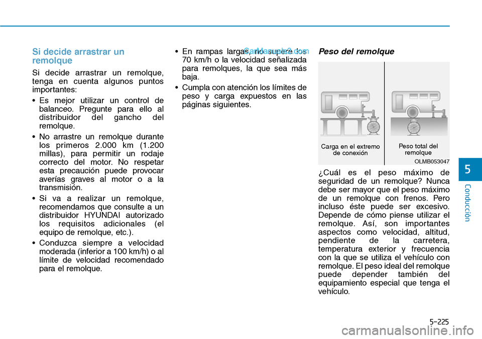 Hyundai Santa Fe 2019 Manual del propietario (in Spanish) 5-225
Conducción
5
Si decide arrastrar un
remolque
Si decide arrastrar un remolque,
tenga en cuenta algunos puntos
importantes:
• Es mejor utilizar un control de
balanceo. Pregunte para ello al
dis Hyundai Santa Fe 2019 Manual del propietario (in Spanish) 5-225
Conducción
5
Si decide arrastrar un
remolque
Si decide arrastrar un remolque,
tenga en cuenta algunos puntos
importantes:
• Es mejor utilizar un control de
balanceo. Pregunte para ello al
dis