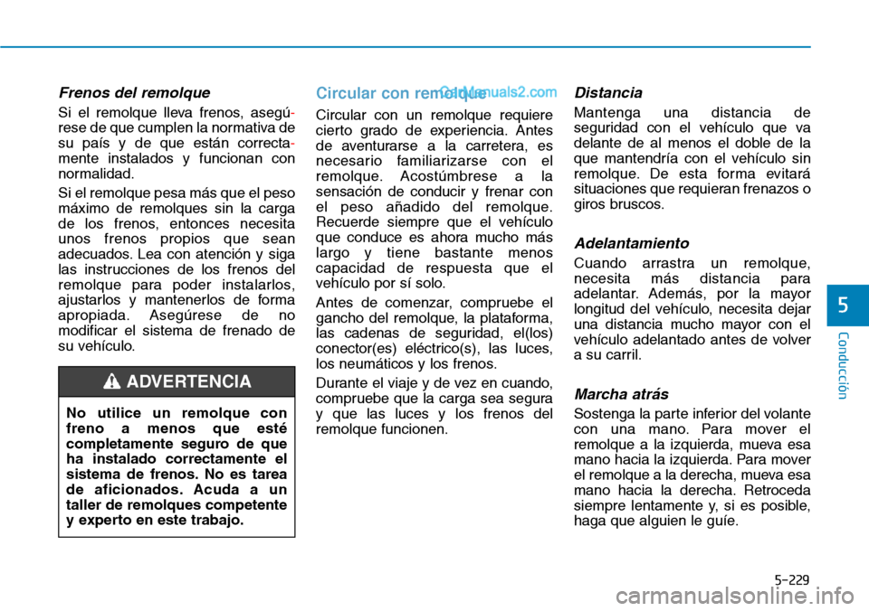 Hyundai Santa Fe 2019 Manual del propietario (in Spanish) 5-229
Conducción
5
Frenos del remolque
Si el remolque lleva frenos, asegú-
rese de que cumplen la normativa de
su país y de que están correcta-
mente instalados y funcionan con
normalidad.
Si el r Hyundai Santa Fe 2019 Manual del propietario (in Spanish) 5-229
Conducción
5
Frenos del remolque
Si el remolque lleva frenos, asegú-
rese de que cumplen la normativa de
su país y de que están correcta-
mente instalados y funcionan con
normalidad.
Si el r