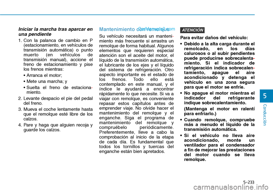 Hyundai Santa Fe 2019 Manual del propietario (in Spanish) 5-233
Conducción
5
Iniciar la marcha tras aparcar en
una pendiente
1. Con la palanca de cambio en P
(estacionamiento, en vehículos de
transmisión automática) o punto
muerto (en vehículos de
trans Hyundai Santa Fe 2019 Manual del propietario (in Spanish) 5-233
Conducción
5
Iniciar la marcha tras aparcar en
una pendiente
1. Con la palanca de cambio en P
(estacionamiento, en vehículos de
transmisión automática) o punto
muerto (en vehículos de
trans