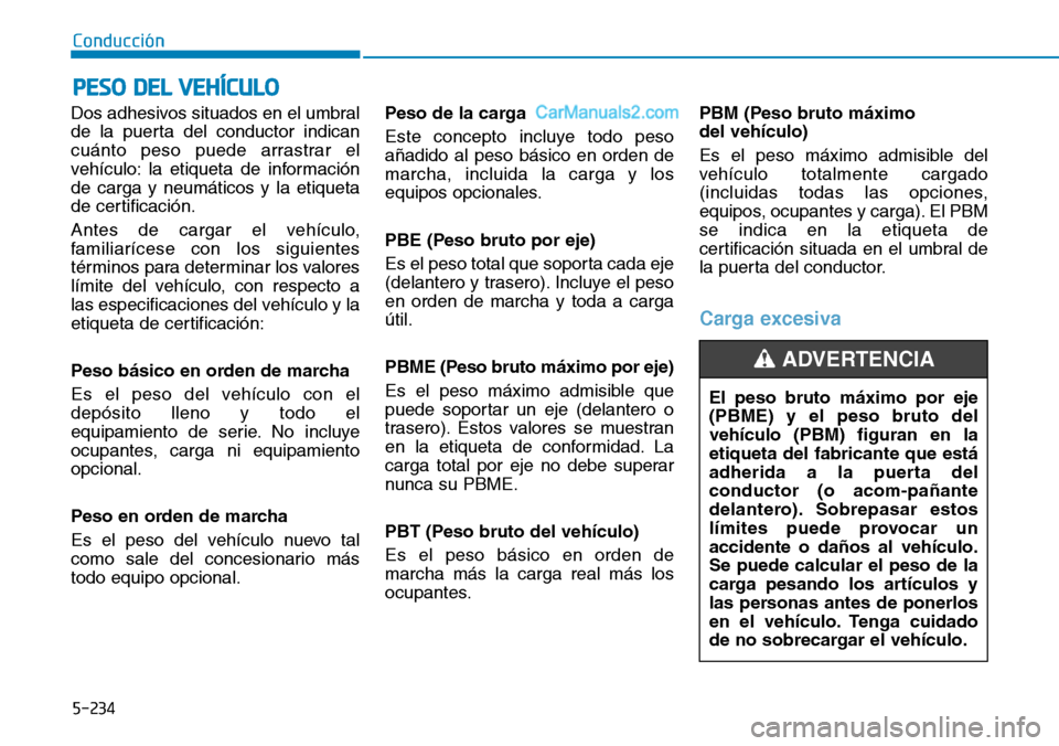 Hyundai Santa Fe 2019 Manual del propietario (in Spanish) 5-234
Conducción
Dos adhesivos situados en el umbral
de la puerta del conductor indican
cuánto peso puede arrastrar el
vehículo: la etiqueta de información
de carga y neumáticos y la etiqueta
de Hyundai Santa Fe 2019 Manual del propietario (in Spanish) 5-234
Conducción
Dos adhesivos situados en el umbral
de la puerta del conductor indican
cuánto peso puede arrastrar el
vehículo: la etiqueta de información
de carga y neumáticos y la etiqueta
de