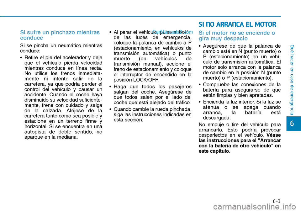 Hyundai Santa Fe 2019 Manual del propietario (in Spanish) 6-3
Qué hacer en caso de emergencia
Si sufre un pinchazo mientras
conduce
Si se pincha un neumático mientras
conduce:
• Retire el pie del acelerador y deje
que el vehículo pierda velocidad
mient Hyundai Santa Fe 2019 Manual del propietario (in Spanish) 6-3
Qué hacer en caso de emergencia
Si sufre un pinchazo mientras
conduce
Si se pincha un neumático mientras
conduce:
• Retire el pie del acelerador y deje
que el vehículo pierda velocidad
mient