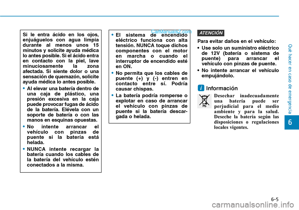 Hyundai Santa Fe 2019 Manual del propietario (in Spanish) 6-5
Qué hacer en caso de emergenciaPara evitar daños en el vehículo:
• Use solo un suministro eléctrico
de 12V (batería o sistema de
puente) para arrancar el
vehículo con pinzas de puente.
• Hyundai Santa Fe 2019 Manual del propietario (in Spanish) 6-5
Qué hacer en caso de emergenciaPara evitar daños en el vehículo:
• Use solo un suministro eléctrico
de 12V (batería o sistema de
puente) para arrancar el
vehículo con pinzas de puente.
•