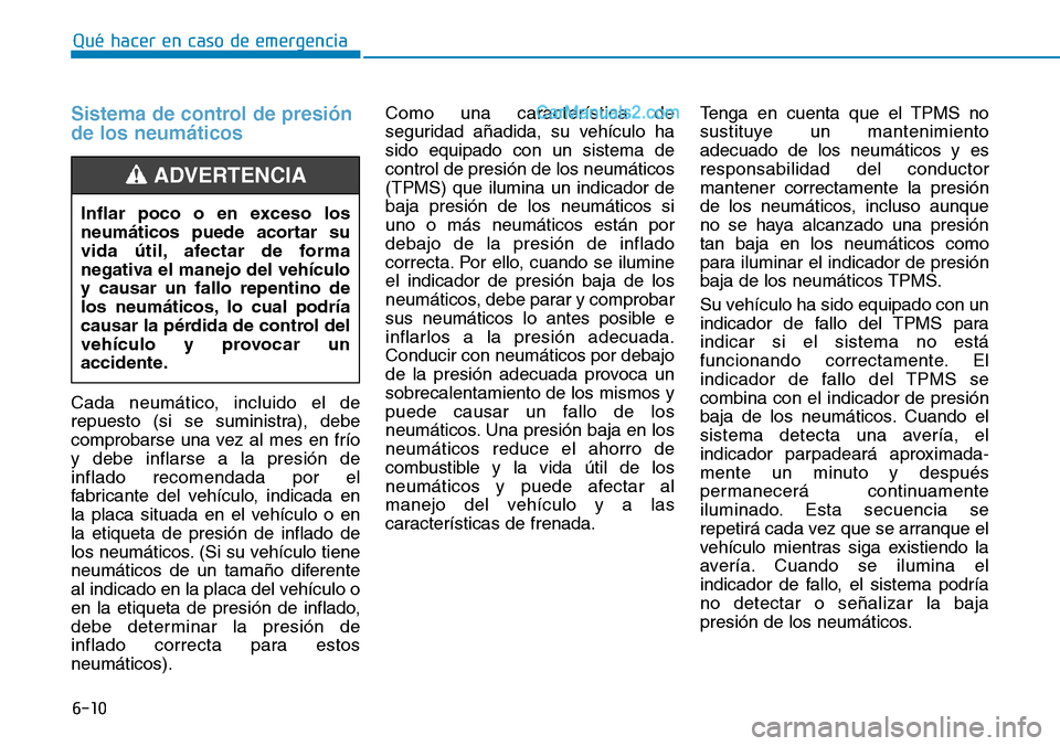 Hyundai Santa Fe 2019 Manual del propietario (in Spanish) 6-10
Qué hacer en caso de emergencia
Sistema de control de presión
de los neumáticos
Cada neumático, incluido el de
repuesto (si se suministra), debe
comprobarse una vez al mes en frío
y debe inf Hyundai Santa Fe 2019 Manual del propietario (in Spanish) 6-10
Qué hacer en caso de emergencia
Sistema de control de presión
de los neumáticos
Cada neumático, incluido el de
repuesto (si se suministra), debe
comprobarse una vez al mes en frío
y debe inf