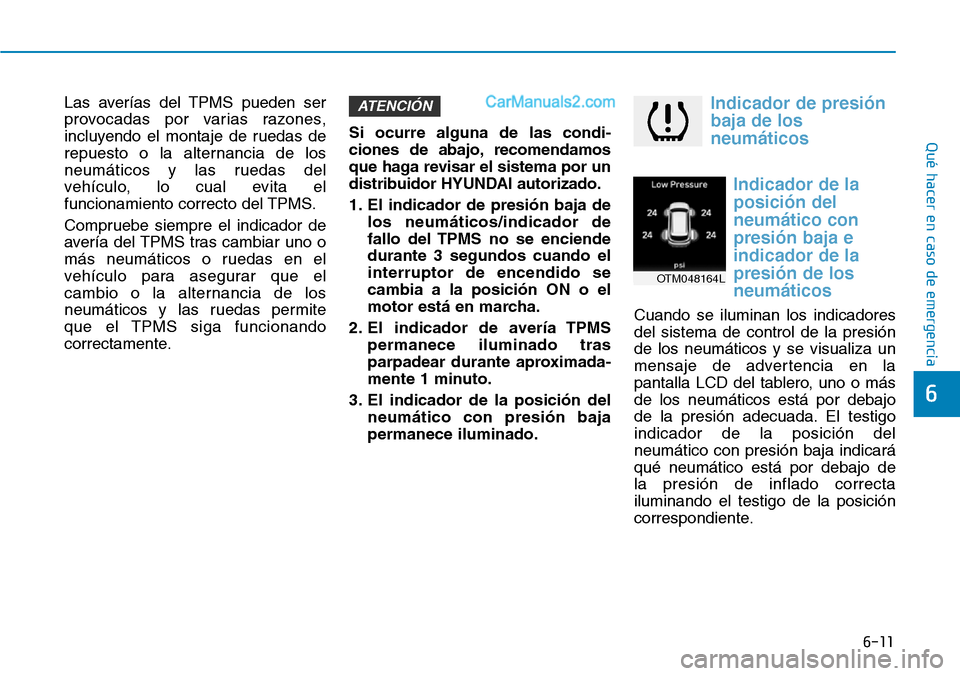 Hyundai Santa Fe 2019 Manual del propietario (in Spanish) 6-11
Qué hacer en caso de emergencia
6
Las averías del TPMS pueden ser
provocadas por varias razones,
incluyendo el montaje de ruedas de
repuesto o la alternancia de los
neumáticos y las ruedas del Hyundai Santa Fe 2019 Manual del propietario (in Spanish) 6-11
Qué hacer en caso de emergencia
6
Las averías del TPMS pueden ser
provocadas por varias razones,
incluyendo el montaje de ruedas de
repuesto o la alternancia de los
neumáticos y las ruedas del