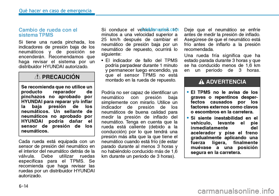 Hyundai Santa Fe 2019 Manual del propietario (in Spanish) 6-14
Qué hacer en caso de emergencia
Cambio de rueda con el
sistema TPMS
Si tiene una rueda pinchada, los
indicadores de presión baja de los
neumáticos y de posición se
encenderán. Recomendamos q Hyundai Santa Fe 2019 Manual del propietario (in Spanish) 6-14
Qué hacer en caso de emergencia
Cambio de rueda con el
sistema TPMS
Si tiene una rueda pinchada, los
indicadores de presión baja de los
neumáticos y de posición se
encenderán. Recomendamos q