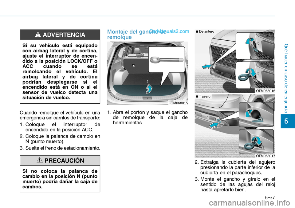 Hyundai Santa Fe 2019  Manual del propietario (in Spanish) 6-37
Qué hacer en caso de emergencia
6
Cuando remolque el vehículo en una
emergencia sin carritos de transporte:
1. Coloque el interruptor de
encendido en la posición ACC.
2. Coloque la palanca de 