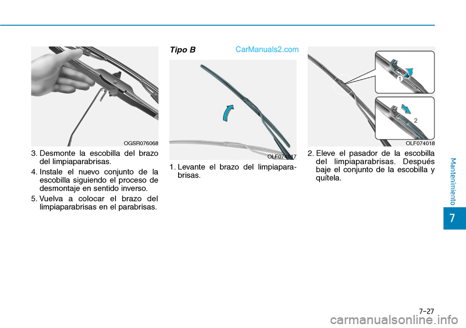 Hyundai Santa Fe 2019  Manual del propietario (in Spanish) 7-27
7
Mantenimiento3. Desmonte la escobilla del brazo
del limpiaparabrisas.
4. Instale el nuevo conjunto de la
escobilla siguiendo el proceso de
desmontaje en sentido inverso.
5. Vuelva a colocar el 