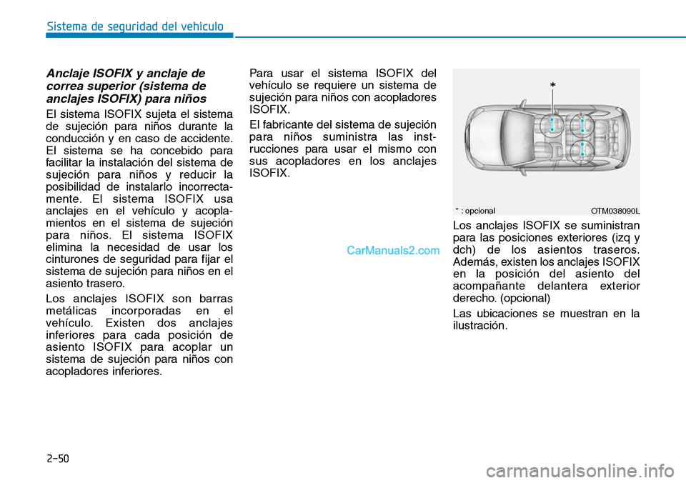 Hyundai Santa Fe 2019 Manual del propietario (in Spanish) 2-50
Sistema de seguridad del vehículo
Anclaje ISOFIX y anclaje de
correa superior (sistema de
anclajes ISOFIX) para niños
El sistema ISOFIX sujeta el sistema
de sujeción para niños durante la
con Hyundai Santa Fe 2019 Manual del propietario (in Spanish) 2-50
Sistema de seguridad del vehículo
Anclaje ISOFIX y anclaje de
correa superior (sistema de
anclajes ISOFIX) para niños
El sistema ISOFIX sujeta el sistema
de sujeción para niños durante la
con