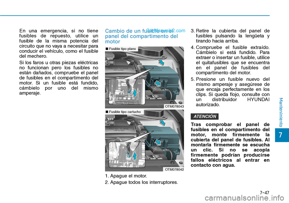 Hyundai Santa Fe 2019 Manual del propietario (in Spanish) 7-47
7
Mantenimiento
En una emergencia, si no tiene
fusibles de repuesto, utilice un
fusible de la misma potencia del
circuito que no vaya a necesitar para
conducir el vehículo, como el fusible
del m Hyundai Santa Fe 2019 Manual del propietario (in Spanish) 7-47
7
Mantenimiento
En una emergencia, si no tiene
fusibles de repuesto, utilice un
fusible de la misma potencia del
circuito que no vaya a necesitar para
conducir el vehículo, como el fusible
del m