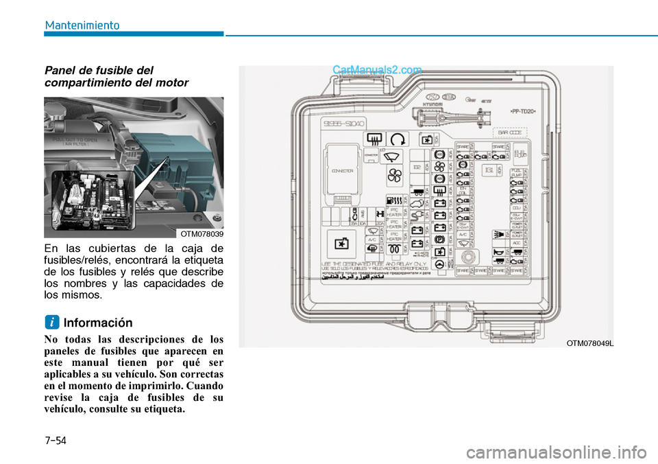 Hyundai Santa Fe 2019  Manual del propietario (in Spanish) 7-54
Mantenimiento
Panel de fusible del
compartimiento del motor 
En las cubiertas de la caja de
fusibles/relés, encontrará la etiqueta
de los fusibles y relés que describe
los nombres y las capaci