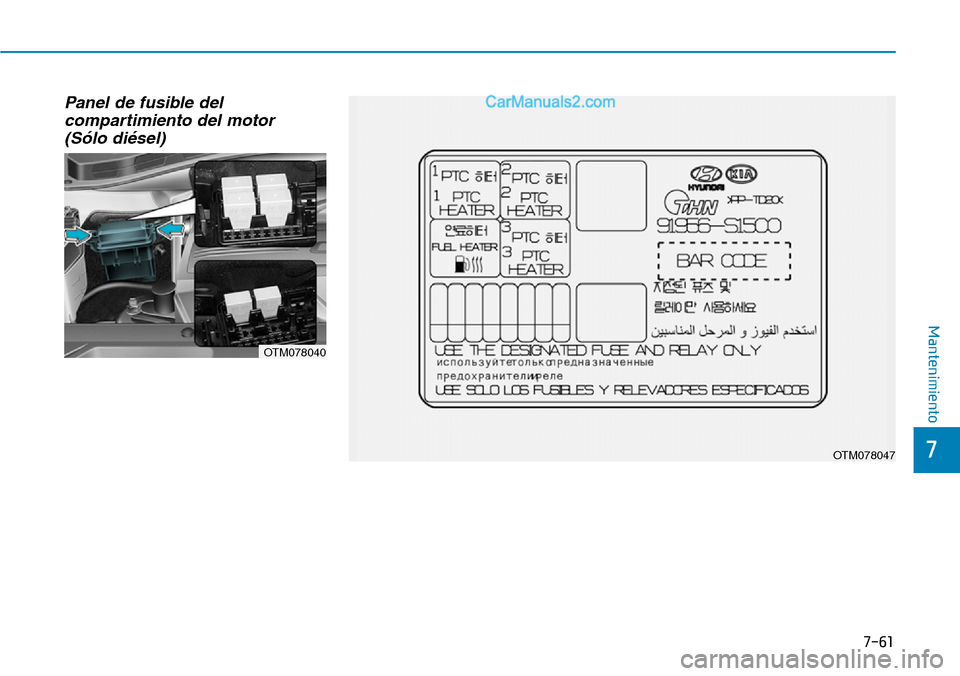 Hyundai Santa Fe 2019  Manual del propietario (in Spanish) 7-61
7
Mantenimiento
Panel de fusible del
compartimiento del motor 
(Sólo diésel)
OTM078040
OTM078047  