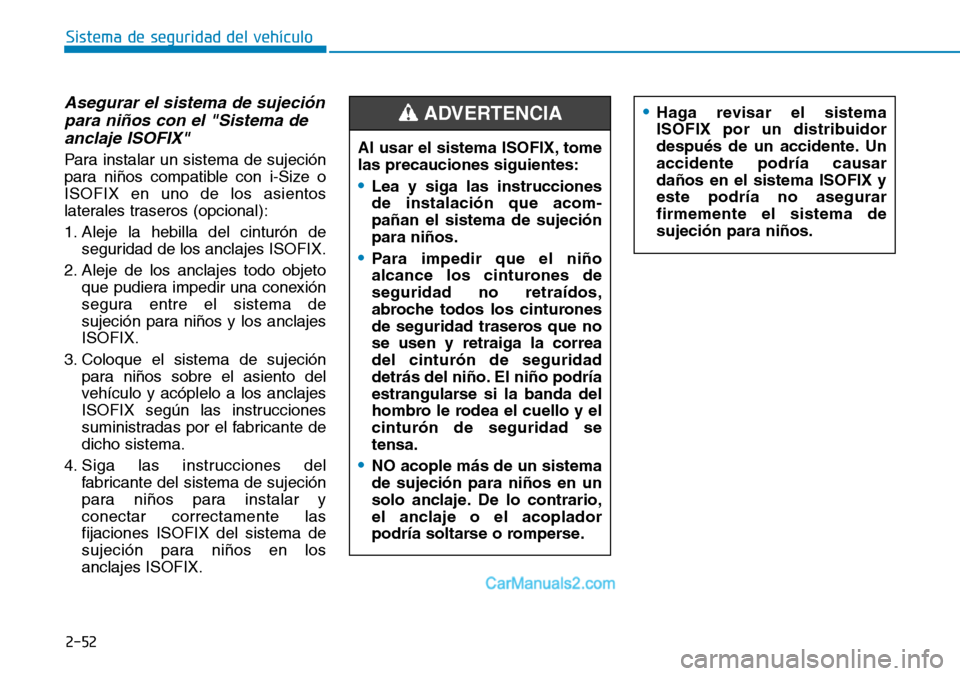 Hyundai Santa Fe 2019 Manual del propietario (in Spanish) 2-52
Sistema de seguridad del vehículo
Asegurar el sistema de sujeción
para niños con el "Sistema de
anclaje ISOFIX"
Para instalar un sistema de sujeción
para niños compatible con i-Size o
ISOFIX Hyundai Santa Fe 2019 Manual del propietario (in Spanish) 2-52
Sistema de seguridad del vehículo
Asegurar el sistema de sujeción
para niños con el "Sistema de
anclaje ISOFIX"
Para instalar un sistema de sujeción
para niños compatible con i-Size o
ISOFIX