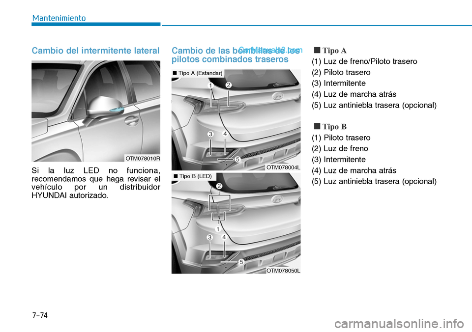 Hyundai Santa Fe 2019  Manual del propietario (in Spanish) 7-74
Mantenimiento
Cambio del intermitente lateral 
Si la luz LED no funciona,
recomendamos que haga revisar el
vehículo por un distribuidor
HYUNDAI autorizado.
Cambio de las bombillas de los
pilotos