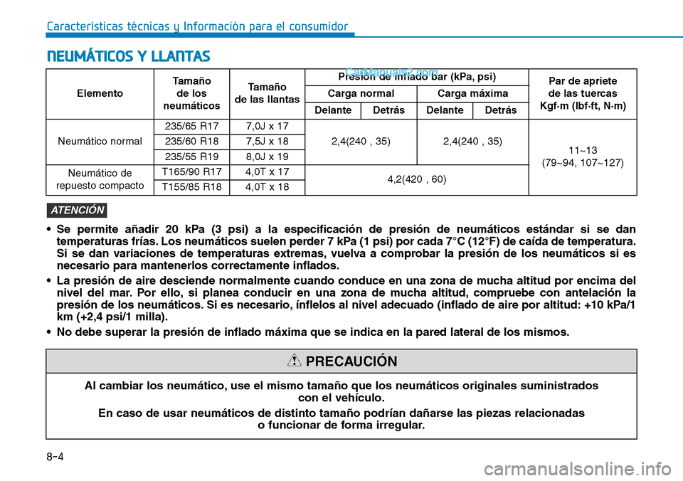 Hyundai Santa Fe 2019 Manual del propietario (in Spanish) 8-4
Características técnicas y Información para el consumidor
Al cambiar los neumático, use el mismo tamaño que los neumáticos originales suministrados
con el vehículo.
En caso de usar neumáti Hyundai Santa Fe 2019 Manual del propietario (in Spanish) 8-4
Características técnicas y Información para el consumidor
Al cambiar los neumático, use el mismo tamaño que los neumáticos originales suministrados
con el vehículo.
En caso de usar neumáti