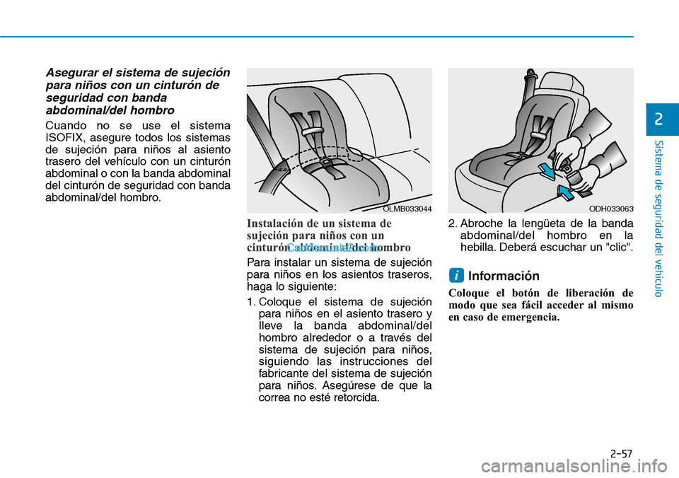 Hyundai Santa Fe 2019 Manual del propietario (in Spanish) 2-57
Sistema de seguridad del vehículo
2
Asegurar el sistema de sujeción
para niños con un cinturón de
seguridad con banda
abdominal/del hombro
Cuando no se use el sistema
ISOFIX, asegure todos lo Hyundai Santa Fe 2019 Manual del propietario (in Spanish) 2-57
Sistema de seguridad del vehículo
2
Asegurar el sistema de sujeción
para niños con un cinturón de
seguridad con banda
abdominal/del hombro
Cuando no se use el sistema
ISOFIX, asegure todos lo