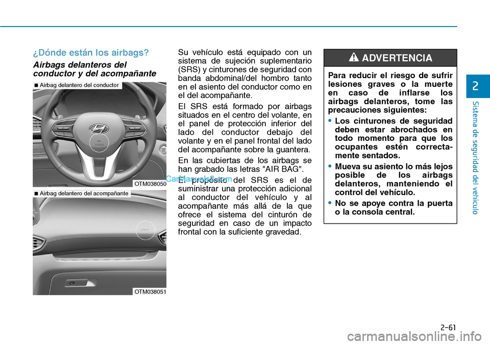 Hyundai Santa Fe 2019 Manual del propietario (in Spanish) 2-61
Sistema de seguridad del vehículo
2
¿Dónde están los airbags?
Airbags delanteros del
conductor y del acompañante
Su vehículo está equipado con un
sistema de sujeción suplementario
(SRS) Hyundai Santa Fe 2019 Manual del propietario (in Spanish) 2-61
Sistema de seguridad del vehículo
2
¿Dónde están los airbags?
Airbags delanteros del
conductor y del acompañante
Su vehículo está equipado con un
sistema de sujeción suplementario
(SRS)