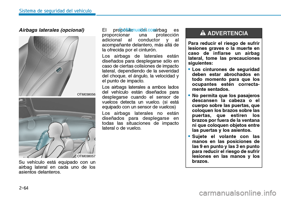 Hyundai Santa Fe 2019 Manual del propietario (in Spanish) 2-64
Sistema de seguridad del vehículo
Airbags laterales (opcional)
Su vehículo está equipado con un
airbag lateral en cada uno de los
asientos delanteros.El propósito del airbag es
proporcionar Hyundai Santa Fe 2019 Manual del propietario (in Spanish) 2-64
Sistema de seguridad del vehículo
Airbags laterales (opcional)
Su vehículo está equipado con un
airbag lateral en cada uno de los
asientos delanteros.El propósito del airbag es
proporcionar