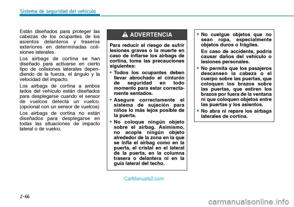 Hyundai Santa Fe 2019 Manual del propietario (in Spanish) 2-66
Sistema de seguridad del vehículo
Están diseñados para proteger las
cabezas de los ocupantes de los
asientos delanteros y traseros
exteriores en determinadas coli-
siones laterales.
Los airbag Hyundai Santa Fe 2019 Manual del propietario (in Spanish) 2-66
Sistema de seguridad del vehículo
Están diseñados para proteger las
cabezas de los ocupantes de los
asientos delanteros y traseros
exteriores en determinadas coli-
siones laterales.
Los airbag