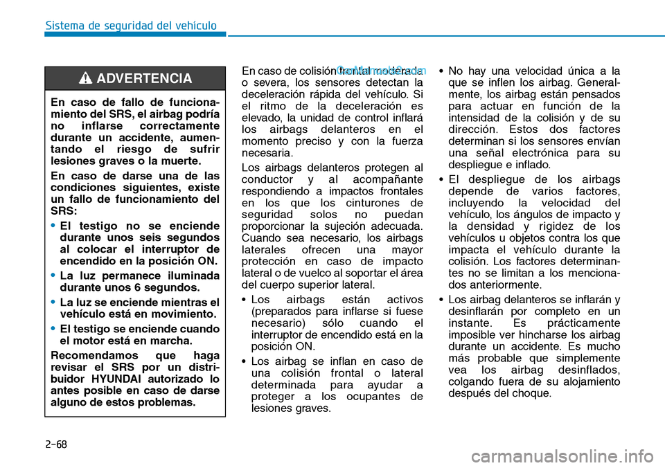 Hyundai Santa Fe 2019 Manual del propietario (in Spanish) 2-68
Sistema de seguridad del vehículo
En caso de colisión frontal moderada
o severa, los sensores detectan la
deceleración rápida del vehículo. Si
el ritmo de la deceleración es
elevado, la uni Hyundai Santa Fe 2019 Manual del propietario (in Spanish) 2-68
Sistema de seguridad del vehículo
En caso de colisión frontal moderada
o severa, los sensores detectan la
deceleración rápida del vehículo. Si
el ritmo de la deceleración es
elevado, la uni